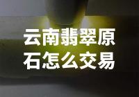 【独家揭秘】云南翡翠原石交易：惊人内幕！