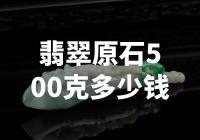 惊爆！500克翡翠原石价值高达天文数字！