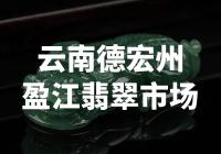 云南德宏州盈江翡翠市场：探索翡翠宝石的神秘世界